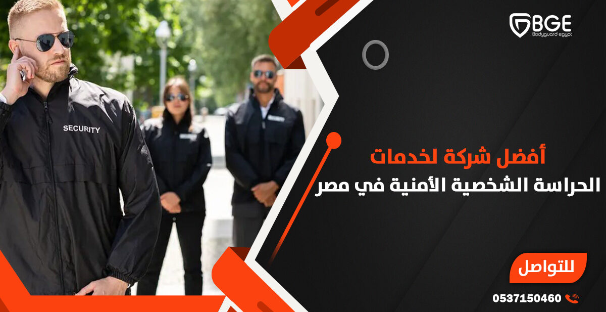 أفضل شركة لخدمات الحراسة الشخصية الأمنية في مصر