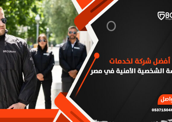 أفضل شركة لخدمات الحراسة الشخصية الأمنية في مصر