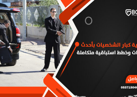 حماية كبار الشخصيات بأحدث التقنيات وخطط استباقية متكاملة