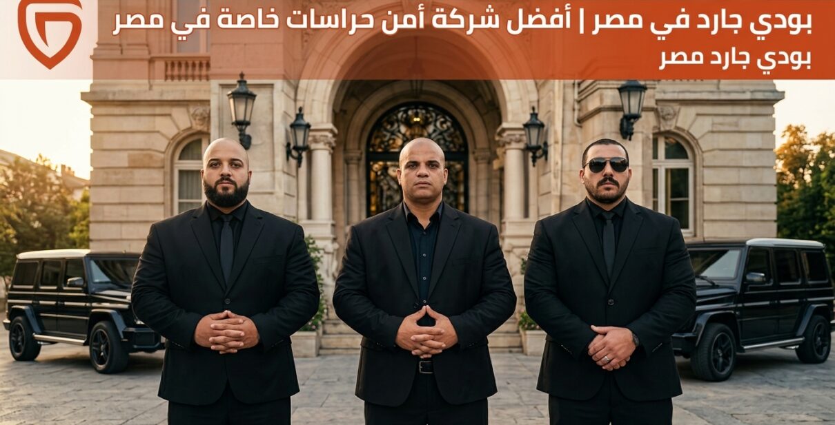 بودى جارد في مصر I افضل شركة حراسة خاصة في مصر